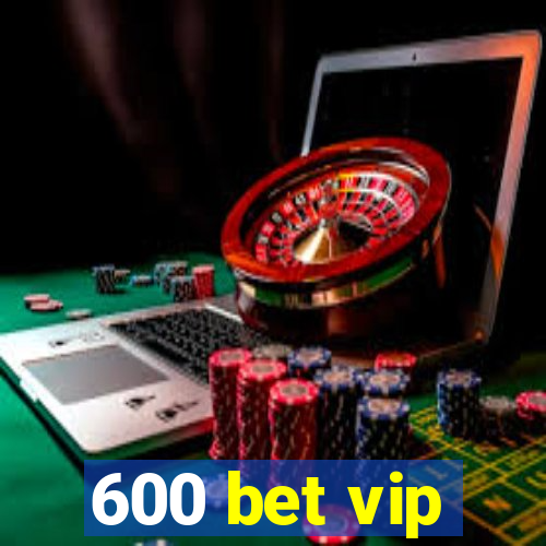 600 bet vip